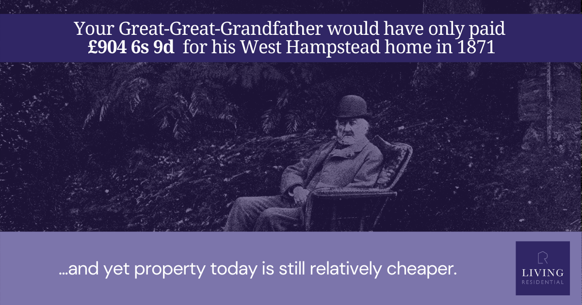 Your great-great West Hampstead grandfather would only have paid £904 6s 9d for his West Hampstead home in 1871