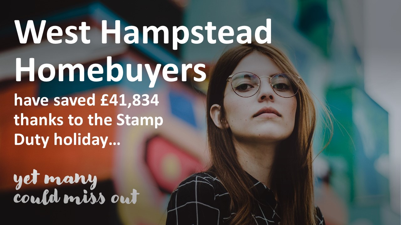 West Hampstead homebuyers have saved £1,045,850 thanks to the stamp duty holiday – yet many could miss out